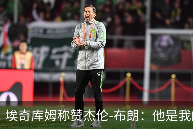 埃奇库姆称赞杰伦-布朗：他是我的好友，聪明且值得请教